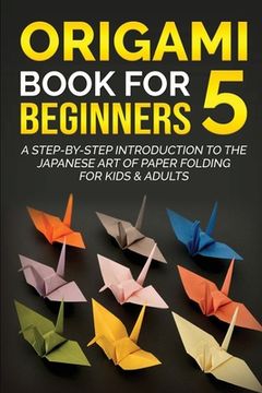 portada Origami Book for Beginners 5: A Step-by-Step Introduction to the Japanese Art of Paper Folding for Kids & Adults (en Inglés)