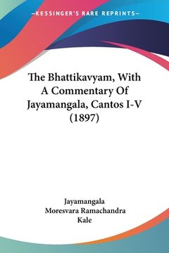 portada The Bhattikavyam, With A Commentary Of Jayamangala, Cantos I-V (1897) (in Russian)