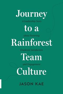 portada Journey to a Rainforest Team Culture: A Leadership Story about Fostering Employee Satisfaction and Engagement (en Inglés)