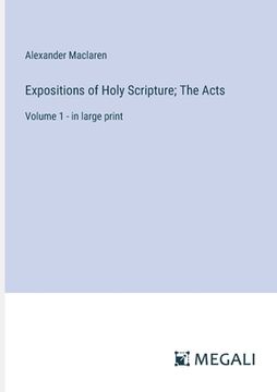 portada Expositions of Holy Scripture; The Acts: Volume 1 - in large print (en Inglés)