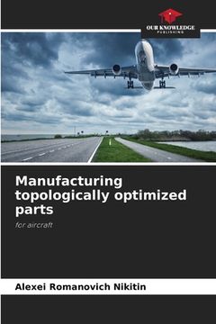 portada Manufacturing topologically optimized parts (en Inglés)