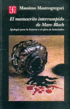portada El Manuscrito Interrumpido de Marc Bloch. Apología Para la Historia o el Oficio de Historiador (in Spanish)