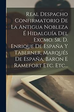 portada Real Despacho Confirmatorio de la Antigua Nobleza é Hidalguía del Excmo. Sr. De Enrique de España y Taberner, Marqués de España, Baron e Ramefort Etc. Etc. (in Spanish)
