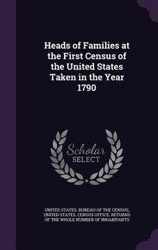 portada Heads of Families at the First Census of the United States Taken in the Year 1790 (en Inglés)