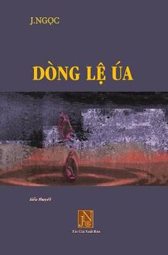 portada Dong Le Ua: Tieu Thuyet Dong Le Ua, Tac Gia J.Ngoc Viet Ve Nhung Bi Thuong Ngap Tran Nuoc Mat Thoi Hau Chien, Nhung Tra Gia Ma Con (in Vietnamita)