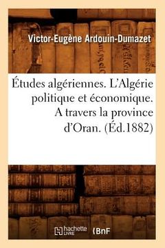 portada Études Algériennes. l'Algérie Politique Et Économique. a Travers La Province d'Oran. (Éd.1882) (en Francés)
