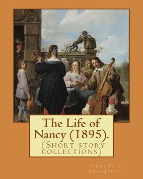 portada The Life of Nancy (1895). By: Sarah Orne Jewett: The Life of Nancy (1895) is a collection of eleven short stories by Sarah Orne Jewett.