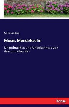 portada Moses Mendelssohn: Ungedrucktes und Unbekanntes von ihm und über ihn (en Alemán)