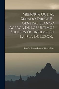 portada Memoria que al Senado Dirige el General Blanco Acerca de los Últimos Sucesos Ocurridos en la Isla de Luzón. (in Spanish)