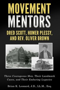 portada Movement Mentors, Dred Scott, Homer Plessy and Rev. Oliver Brown: Three Courageous Men, Their Landmark Cases, and Their Enduring Legacies (en Inglés)
