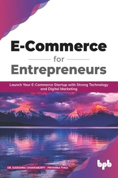 portada E Commerce for Entrepreneurs: Launch your E-commerce startup with strong technology and digital marketing (English Edition) 