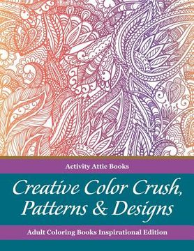portada Creative Color Crush, Patterns & Designs Adult Coloring Books Inspirational Edition (en Inglés)
