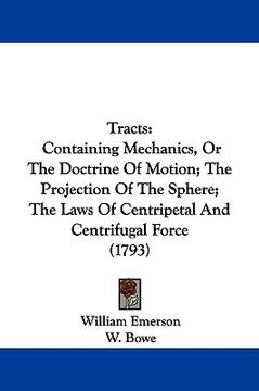portada tracts: containing mechanics, or the doctrine of motion; the projection of the sphere; the laws of centripetal and centrifugal (en Inglés)