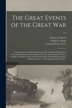portada The Great Events of the Great War; a Comprehensive and Readable Source Record of the World's Great War, Emphasizing the More Important Events, and Pre (en Inglés)