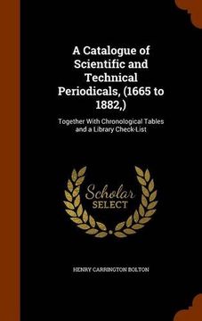 portada A Catalogue of Scientific and Technical Periodicals, (1665 to 1882,): Together With Chronological Tables and a Library Check-List