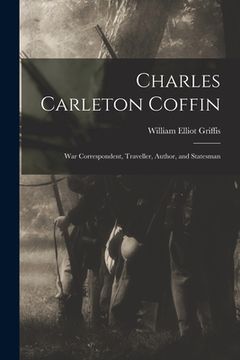 portada Charles Carleton Coffin: War Correspondent, Traveller, Author, and Statesman (en Inglés)