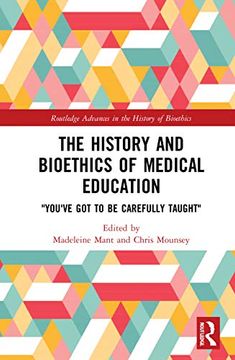 portada The History and Bioethics of Medical Education: "You'Ve got to be Carefully Taught" (Routledge Advances in the History of Bioethics) (en Inglés)