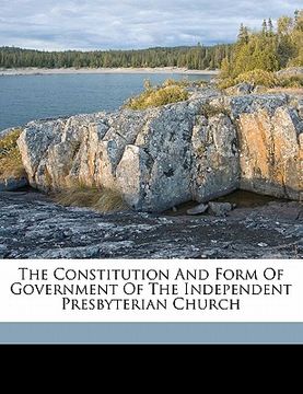 portada the constitution and form of government of the independent presbyterian church (en Inglés)