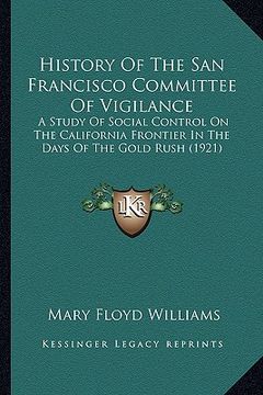 portada history of the san francisco committee of vigilance: a study of social control on the california frontier in the a study of social control on the cali (in English)