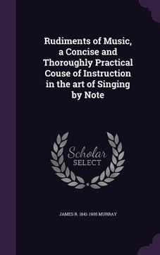 portada Rudiments of Music, a Concise and Thoroughly Practical Couse of Instruction in the art of Singing by Note