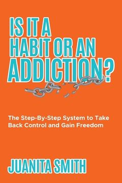 portada Is It A Habit Or An Addiction?: The Step-By-Step System to Take Back Control and Gain Freedom (en Inglés)