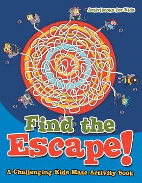 portada Find the Escape! A Challenging Kids Maze Activity Book (en Inglés)