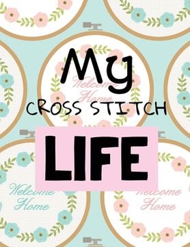 portada My Cross Stitch Life: Cross Stitchers Journal DIY Crafters Hobbyists Pattern Lovers Collectibles Gift For Crafters Birthday Teens Adults How (en Inglés)
