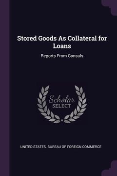 portada Stored Goods As Collateral for Loans: Reports From Consuls (en Inglés)