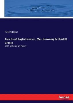 portada Two Great Englishwomen, Mrs. Browning & Charlott Brontë: With an Essay on Poetry (en Inglés)