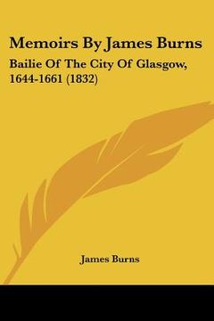 portada memoirs by james burns: bailie of the city of glasgow, 1644-1661 (1832)