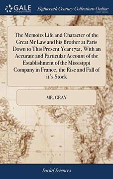 portada The Memoirs Life and Character of the Great MR Law and His Brother at Paris Down to This Present Year 1721, with an Accurate and Particular Account of ... in France, the Rise and Fall of It's Stock (en Inglés)