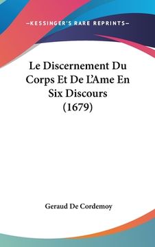 portada Le Discernement Du Corps Et De L'Ame En Six Discours (1679) (en Francés)