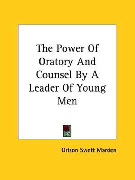 portada the power of oratory and counsel by a leader of young men (in English)