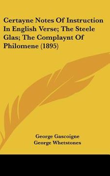 portada certayne notes of instruction in english verse; the steele glas; the complaynt of philomene (1895)