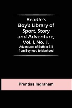 portada Beadle's Boy's Library of Sport, Story and Adventure, Vol. I, No. 1. Adventures of Buffalo Bill from Boyhood to Manhood (en Inglés)