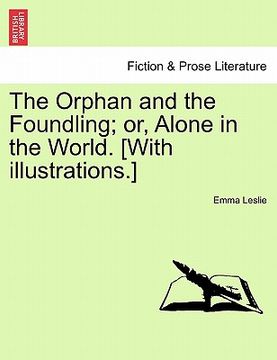 portada the orphan and the foundling; or, alone in the world. [with illustrations.] (en Inglés)