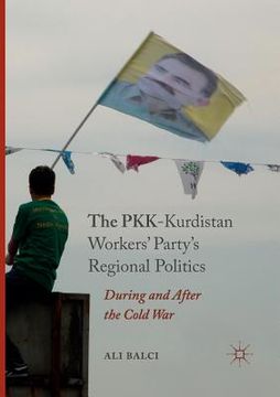 portada The Pkk-Kurdistan Workers' Party's Regional Politics: During and After the Cold War (en Inglés)