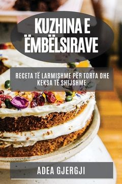 portada Kuzhina e Ëmbëlsirave: Receta të Larmishme për Torta dhe Keksa të Shijshme