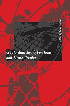 portada Crypto Anarchy, Cyberstates, and Pirate Utopias 