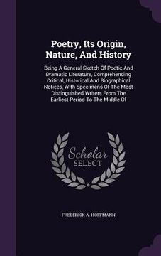 portada Poetry, Its Origin, Nature, And History: Being A General Sketch Of Poetic And Dramatic Literature, Comprehending Critical, Historical And Biographical (in English)