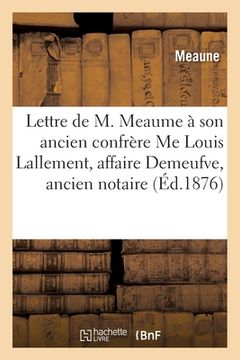 portada Lettre de M. Meaume À Son Ancien Confrère Me Louis Lallement, Affaire Demeufve, Ancien Notaire (en Francés)