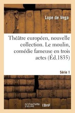 portada Théâtre Européen, Nouvelle Collection. Série 1. Le Moulin, Comédie Fameuse En Trois Actes (en Francés)