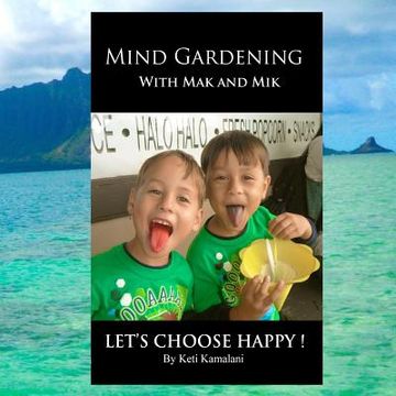 portada Mind Gardening with Mak and Mik: Lets Choose Happy (en Inglés)