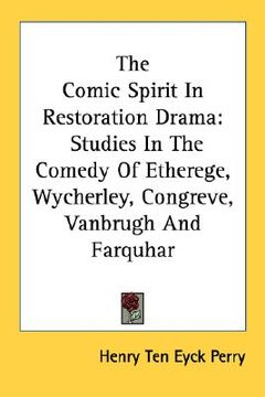 portada the comic spirit in restoration drama: studies in the comedy of etherege, wycherley, congreve, vanbrugh and farquhar (en Inglés)