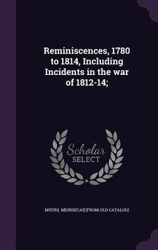 portada Reminiscences, 1780 to 1814, Including Incidents in the war of 1812-14; (en Inglés)