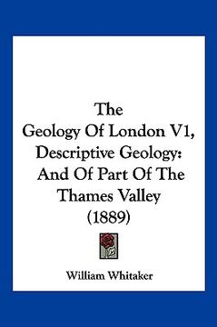 portada the geology of london v1, descriptive geology: and of part of the thames valley (1889) (en Inglés)