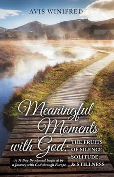 portada Meaningful Moments with God: The Fruits of Silence, Solitude, & Stillness: A 31-Day Devotional Inspired by a Journey with God through Europe (en Inglés)