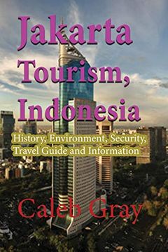 portada Jakarta Tourism, Indonesia: History, Environment, Security, Travel Guide and Information (en Inglés)