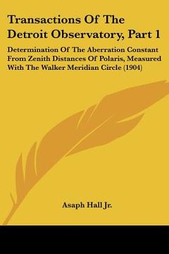 portada transactions of the detroit observatory, part 1: determination of the aberration constant from zenith distances of polaris, measured with the walker m (in English)