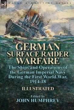 portada German Surface Raider Warfare: the Ships and Operations of the German Imperial Navy During the First World War, 1914-18 (en Inglés)